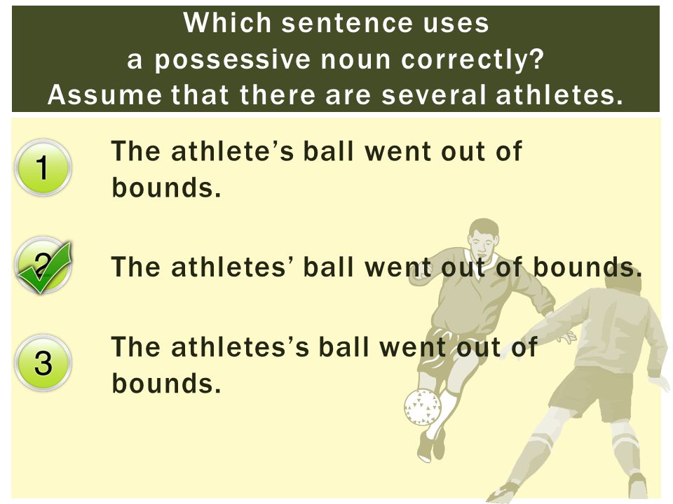 The athletes’ ball went out of bounds. The athletes’s ball went out of bounds.
