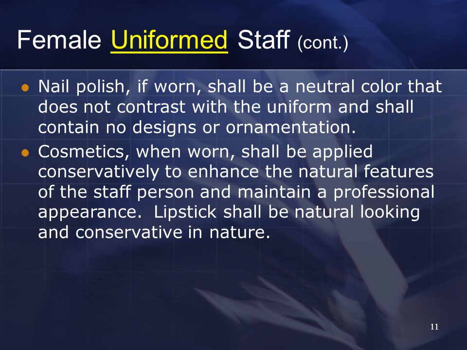 11 Nail polish, if worn, shall be a neutral color that does not contrast with the uniform and shall contain no designs or ornamentation.