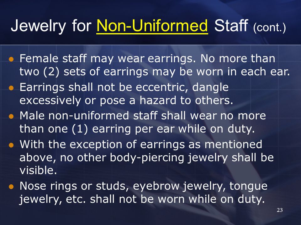 23 Jewelry for Non-Uniformed Staff (cont.) Female staff may wear earrings.