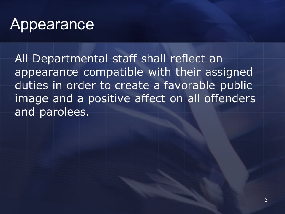 3 All Departmental staff shall reflect an appearance compatible with their assigned duties in order to create a favorable public image and a positive affect on all offenders and parolees.