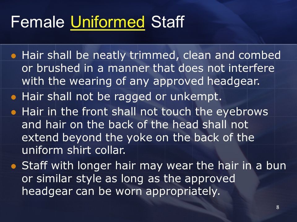8 Hair shall be neatly trimmed, clean and combed or brushed in a manner that does not interfere with the wearing of any approved headgear.