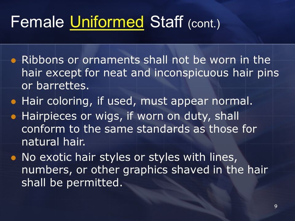 9 Ribbons or ornaments shall not be worn in the hair except for neat and inconspicuous hair pins or barrettes.