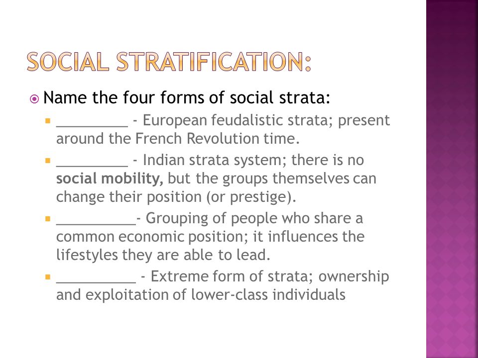  Name the four forms of social strata:  _________ - European feudalistic strata; present around the French Revolution time.
