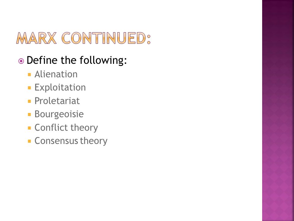  Define the following:  Alienation  Exploitation  Proletariat  Bourgeoisie  Conflict theory  Consensus theory