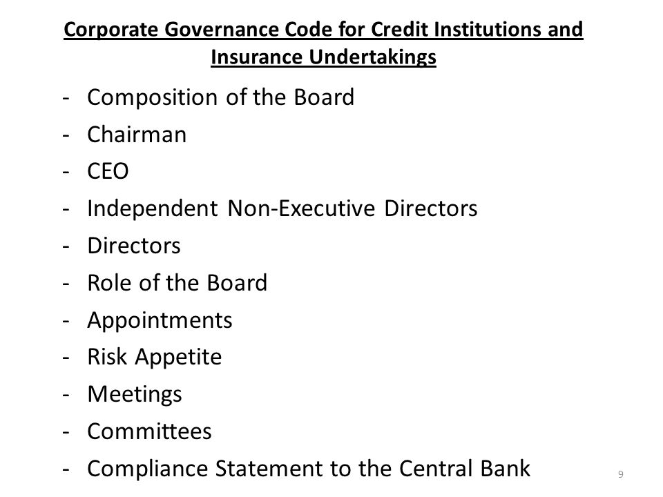 Corporate Governance Code for Credit Institutions and Insurance Undertakings -Composition of the Board -Chairman -CEO -Independent Non-Executive Directors -Directors -Role of the Board -Appointments -Risk Appetite -Meetings -Committees -Compliance Statement to the Central Bank 9