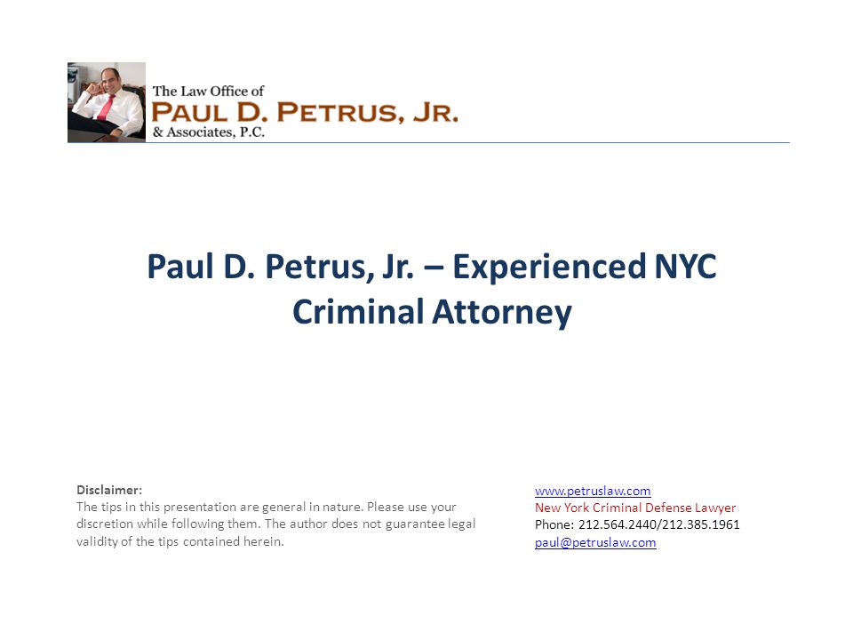 New York Criminal Defense Lawyer Phone: / Disclaimer: The tips in this presentation are general in nature.