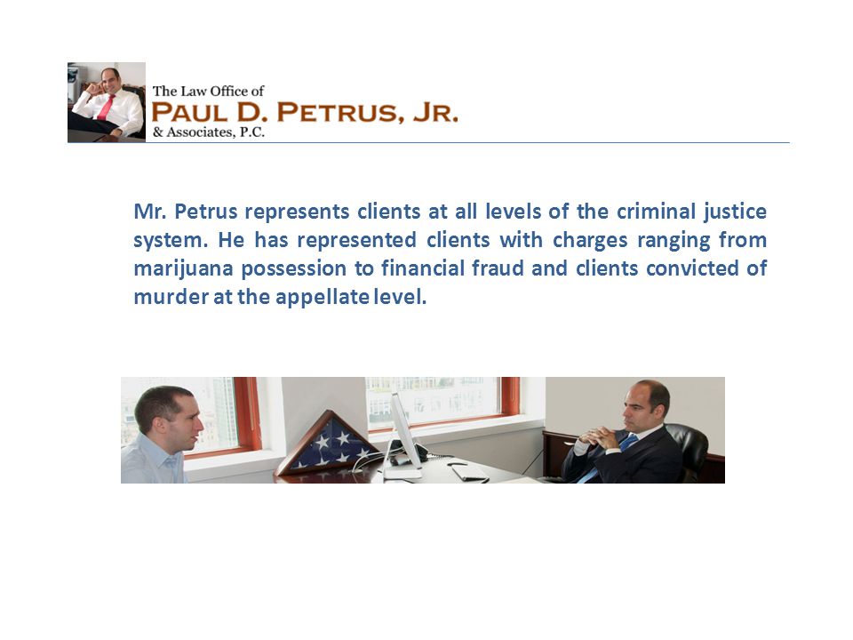 Mr. Petrus represents clients at all levels of the criminal justice system.