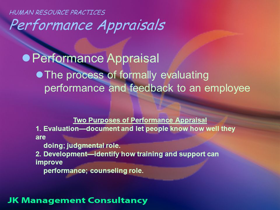 HUMAN RESOURCE PRACTICES Performance Appraisals Performance Appraisal The process of formally evaluating performance and feedback to an employee Two Purposes of Performance Appraisal 1.