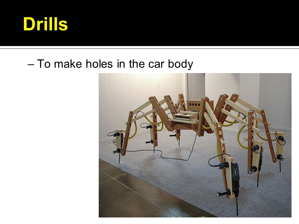 Drills –To make holes in the car body
