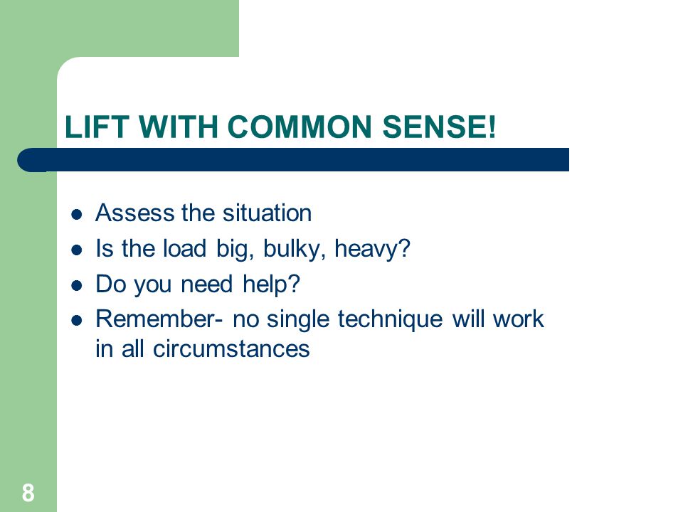 8 LIFT WITH COMMON SENSE. Assess the situation Is the load big, bulky, heavy.