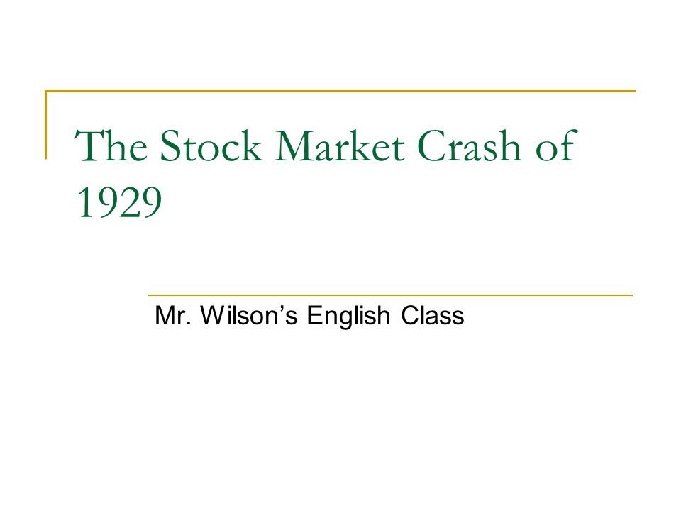 The Stock Market Crash of 1929 Mr. Wilson’s English Class