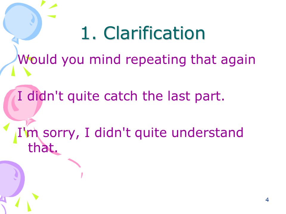4 1. Clarification Would you mind repeating that again I didn t quite catch the last part.