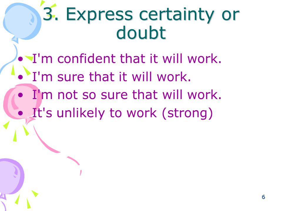 6 3. Express certainty or doubt I m confident that it will work.