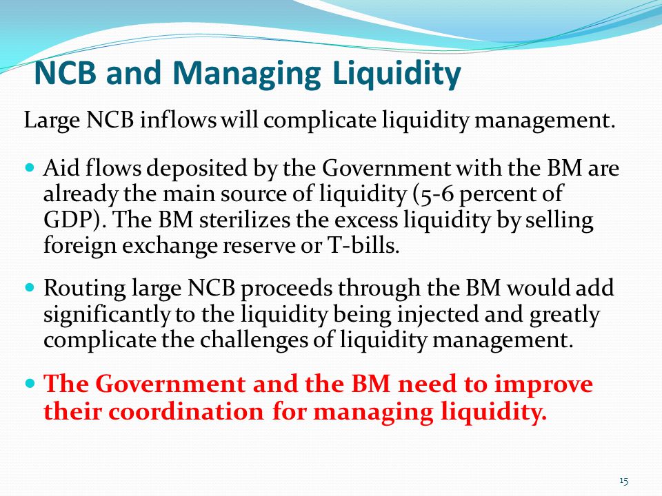 NCB and Managing Liquidity Large NCB inflows will complicate liquidity management.