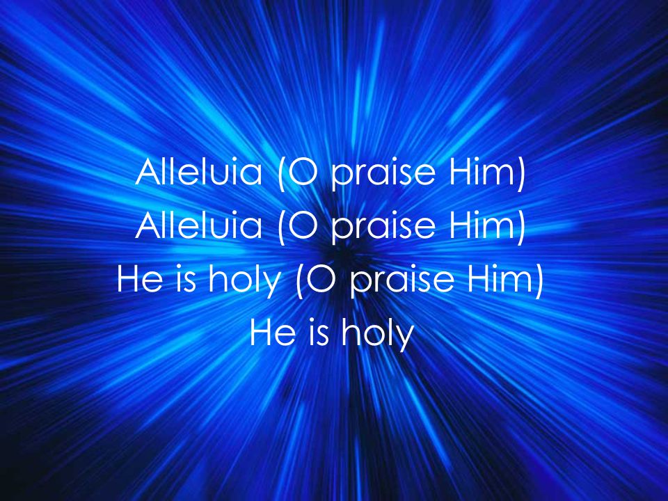 Alleluia (O praise Him) He is holy (O praise Him) He is holy Title
