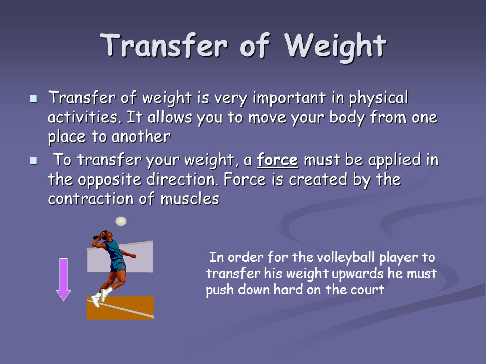 Transfer of Weight Transfer of weight is very important in physical activities.