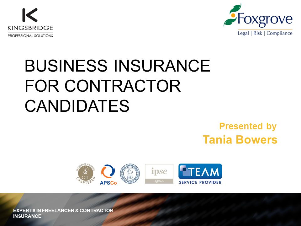 Presented by BUSINESS INSURANCE FOR CONTRACTOR CANDIDATES EXPERTS IN FREELANCER & CONTRACTOR INSURANCE Tania Bowers