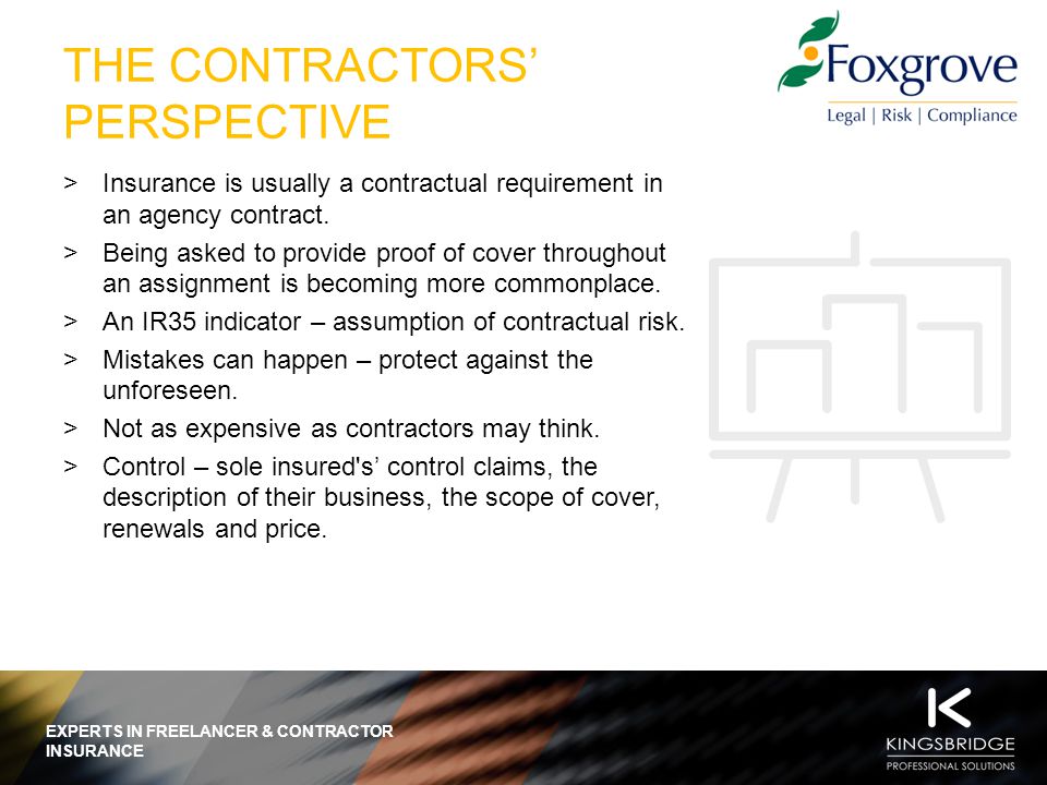 EXPERTS IN FREELANCER & CONTRACTOR INSURANCE THE CONTRACTORS’ PERSPECTIVE  Insurance is usually a contractual requirement in an agency contract.