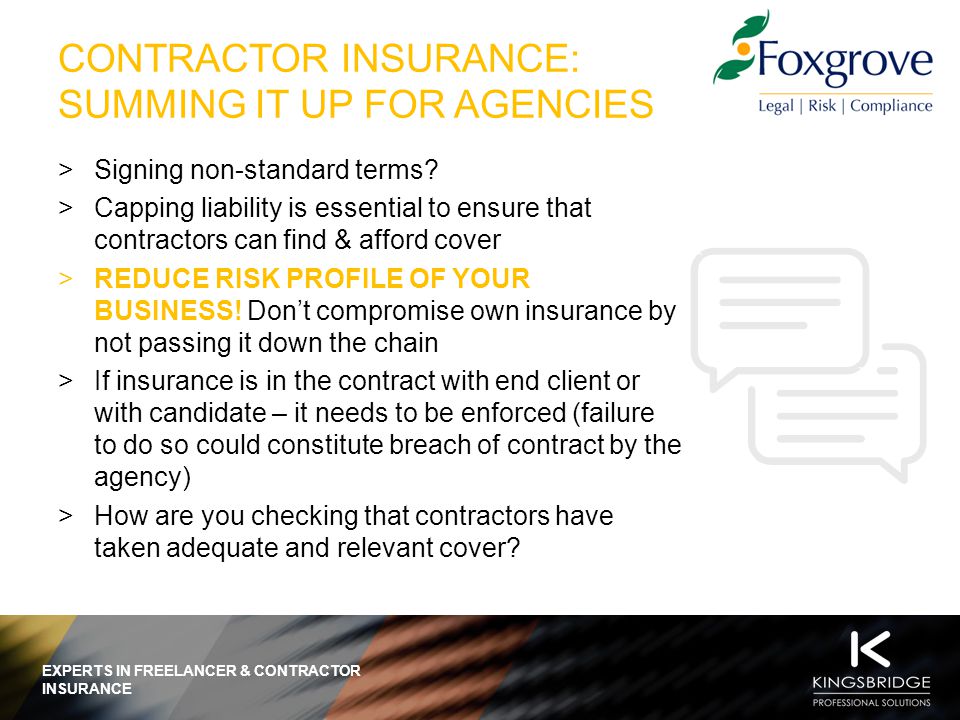 EXPERTS IN FREELANCER & CONTRACTOR INSURANCE CONTRACTOR INSURANCE: SUMMING IT UP FOR AGENCIES  Signing non-standard terms.