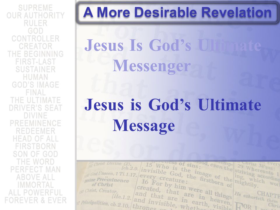 A More Desirable Revelation Jesus Is God’s Ultimate Messenger Jesus is God’s Ultimate Message