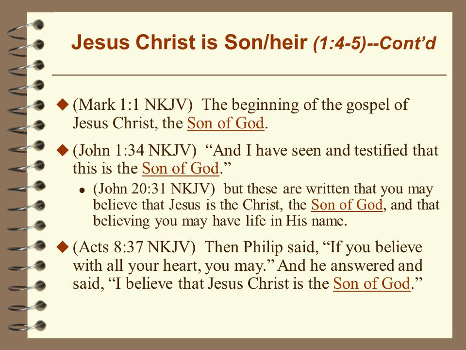 Jesus Christ is Son/heir (1:4-5)--Cont’d u (Mark 1:1 NKJV) The beginning of the gospel of Jesus Christ, the Son of God.