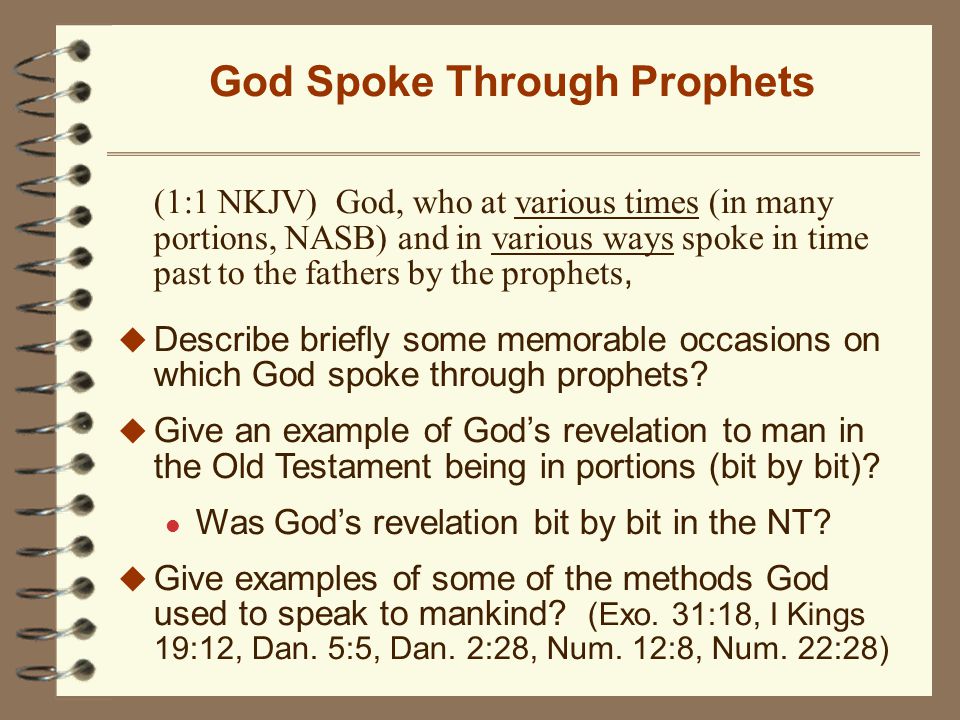 God Spoke Through Prophets (1:1 NKJV) God, who at various times (in many portions, NASB) and in various ways spoke in time past to the fathers by the prophets, u Describe briefly some memorable occasions on which God spoke through prophets.