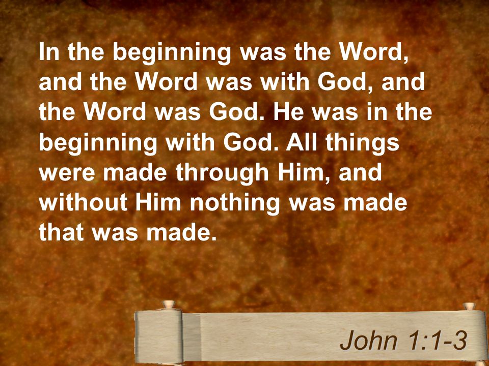 In the beginning was the Word, and the Word was with God, and the Word was God.
