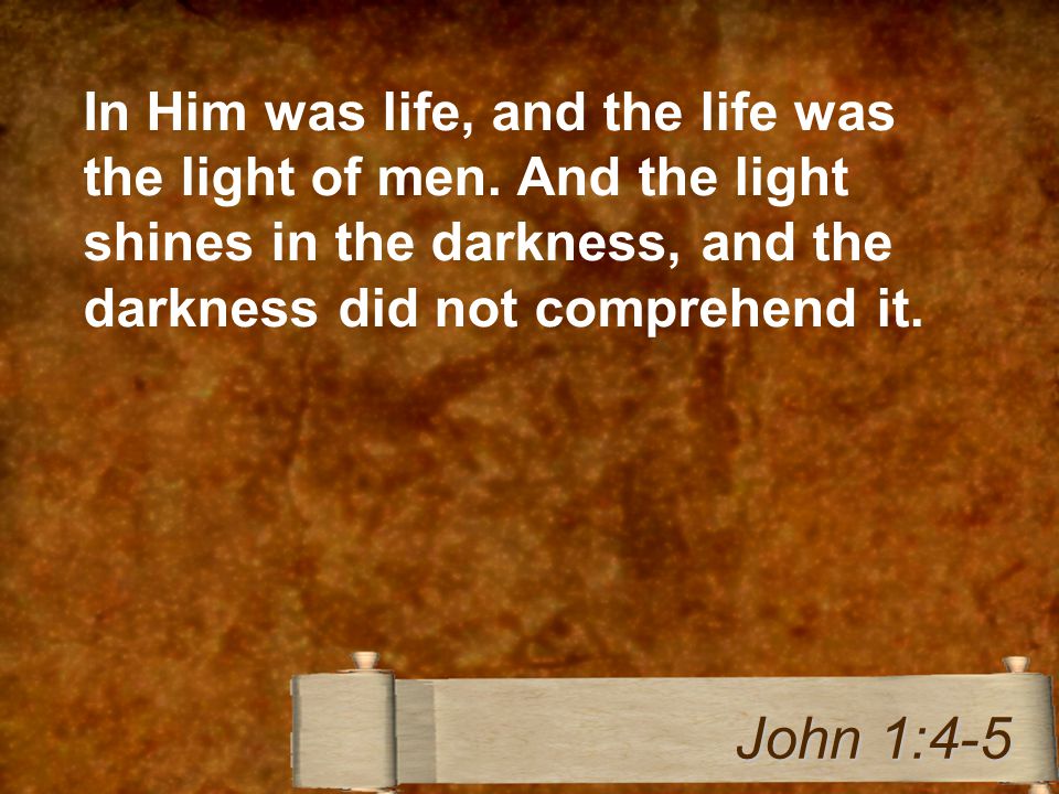 In Him was life, and the life was the light of men.