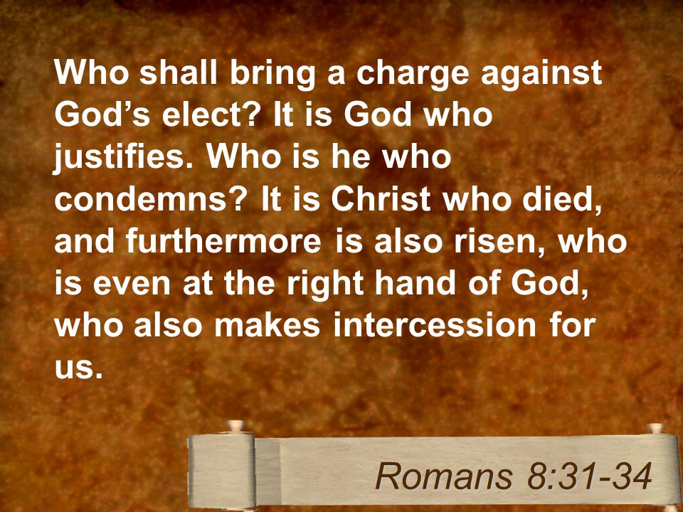 Who shall bring a charge against God’s elect. It is God who justifies.