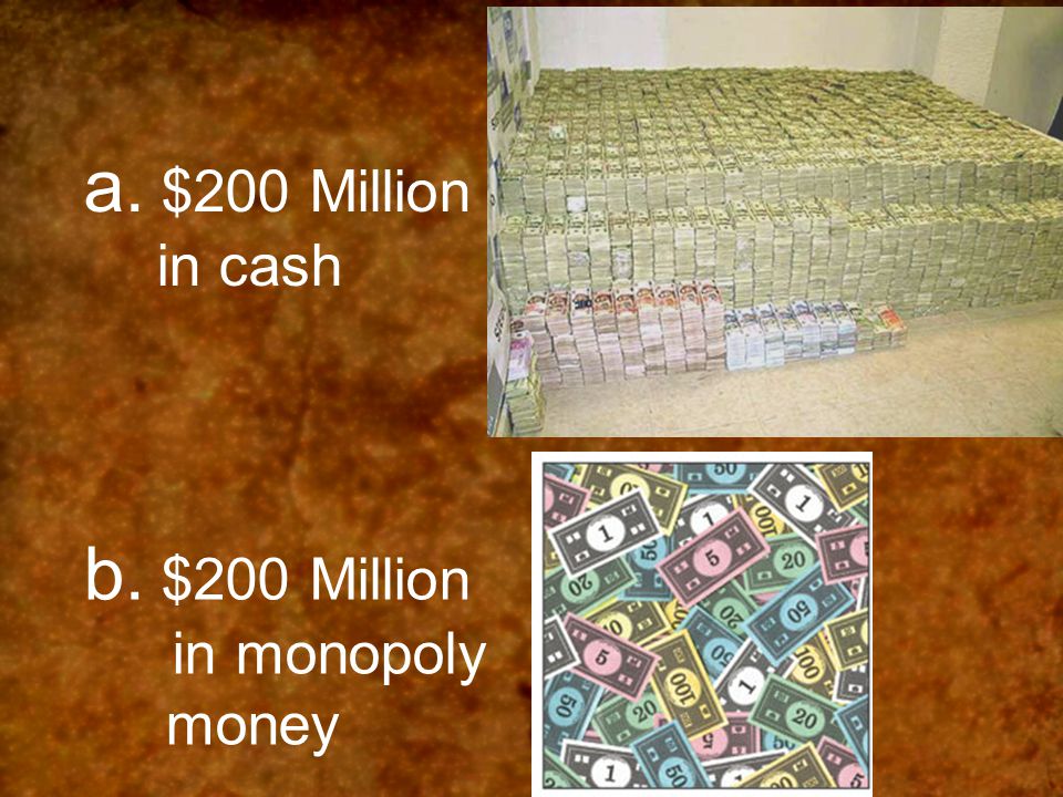 a. $200 Million in cash b. $200 Million in monopoly money