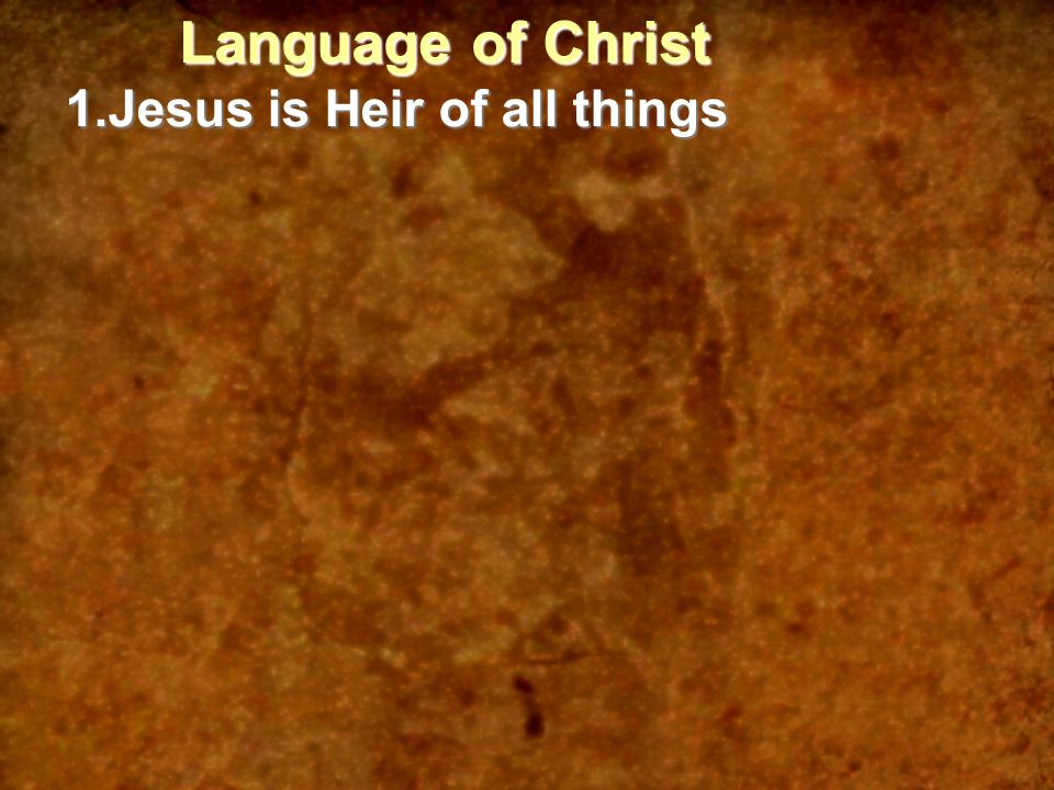 Language of Christ 1.Jesus is Heir of all things