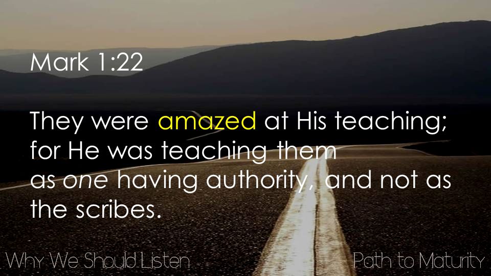 Mark 1:22 They were amazed at His teaching; for He was teaching them as one having authority, and not as the scribes.