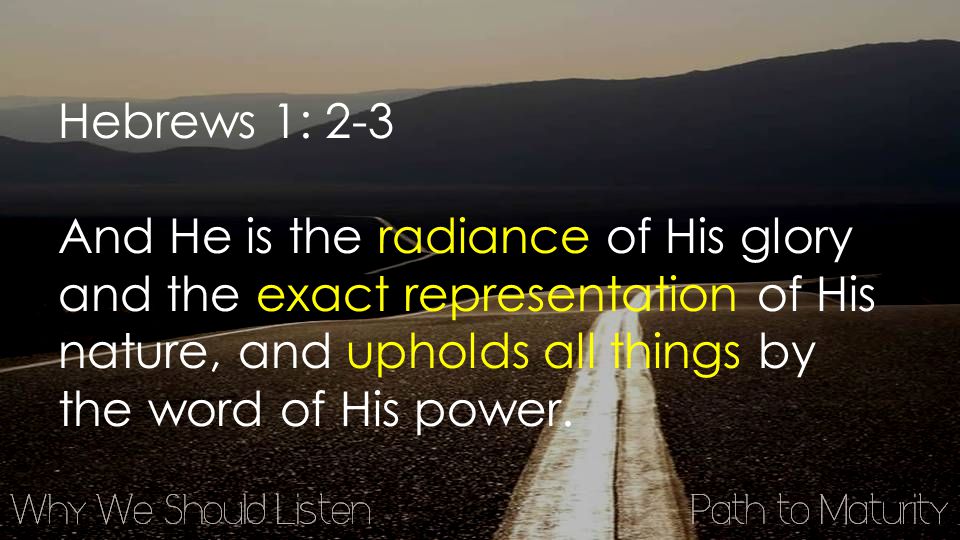Hebrews 1: 2-3 And He is the radiance of His glory and the exact representation of His nature, and upholds all things by the word of His power.