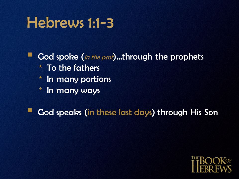 Hebrews 1:1-3  God spoke ( in the past )…through the prophets * To the fathers * In many portions * In many ways  God speaks (in these last days) through His Son
