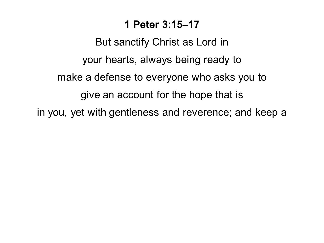 1 Peter 3:15–17 But sanctify Christ as Lord in your hearts, always being ready to make a defense to everyone who asks you to give an account for the hope that is in you, yet with gentleness and reverence; and keep a