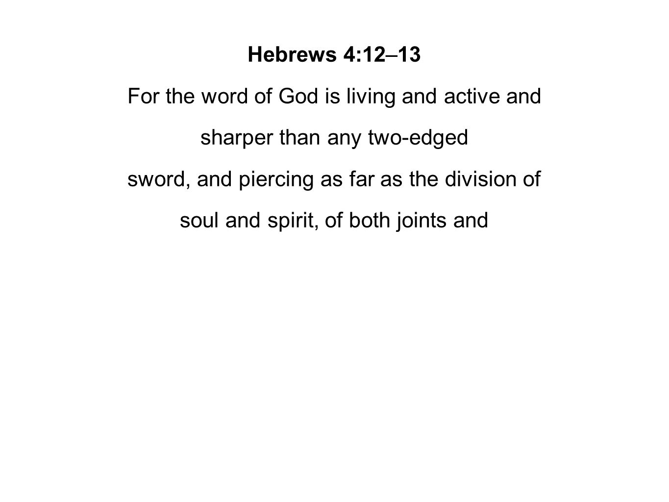 Hebrews 4:12–13 For the word of God is living and active and sharper than any two-edged sword, and piercing as far as the division of soul and spirit, of both joints and
