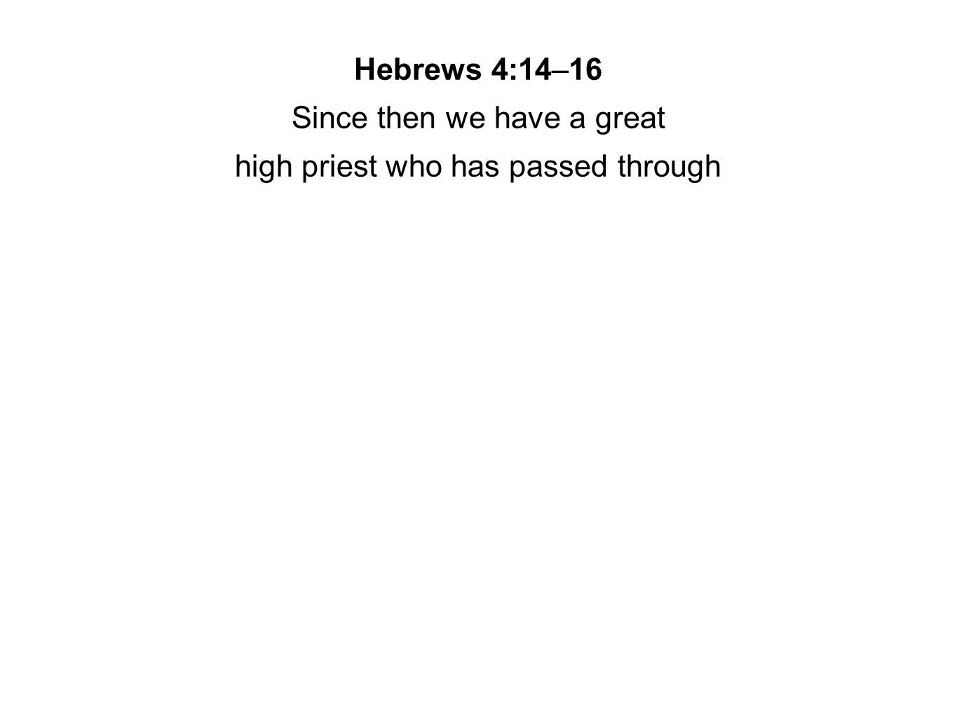 Hebrews 4:14–16 Since then we have a great high priest who has passed through
