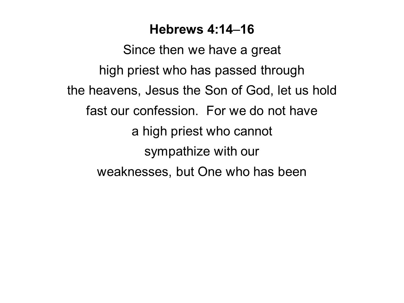 Hebrews 4:14–16 Since then we have a great high priest who has passed through the heavens, Jesus the Son of God, let us hold fast our confession.