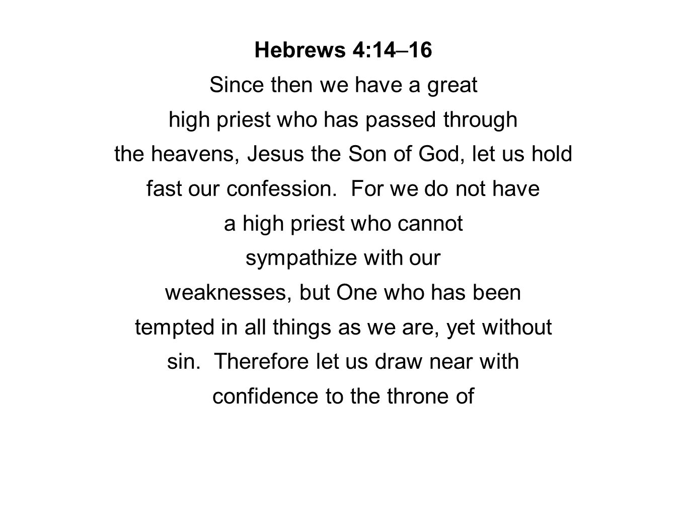 Hebrews 4:14–16 Since then we have a great high priest who has passed through the heavens, Jesus the Son of God, let us hold fast our confession.