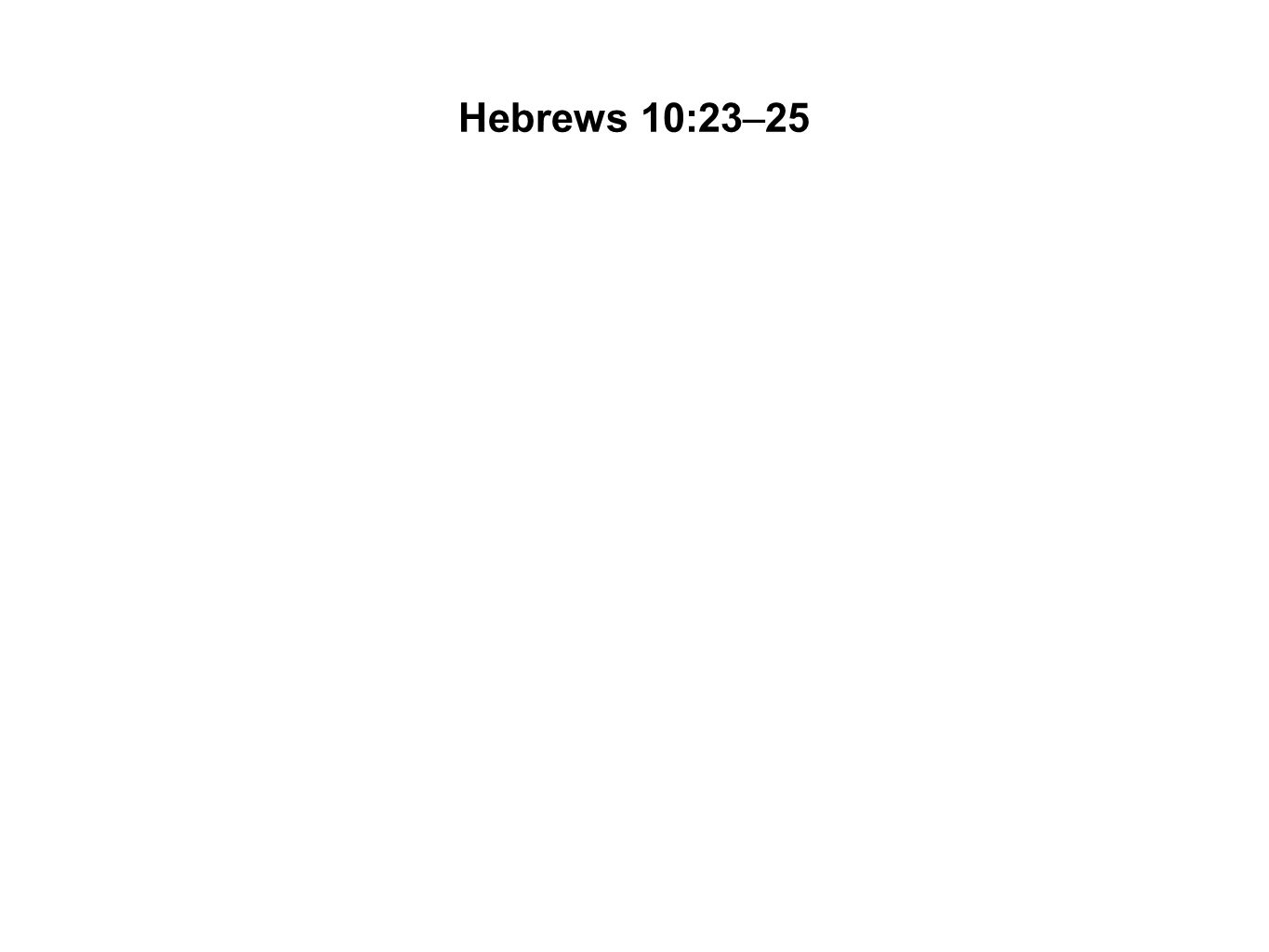 Hebrews 10:23–25