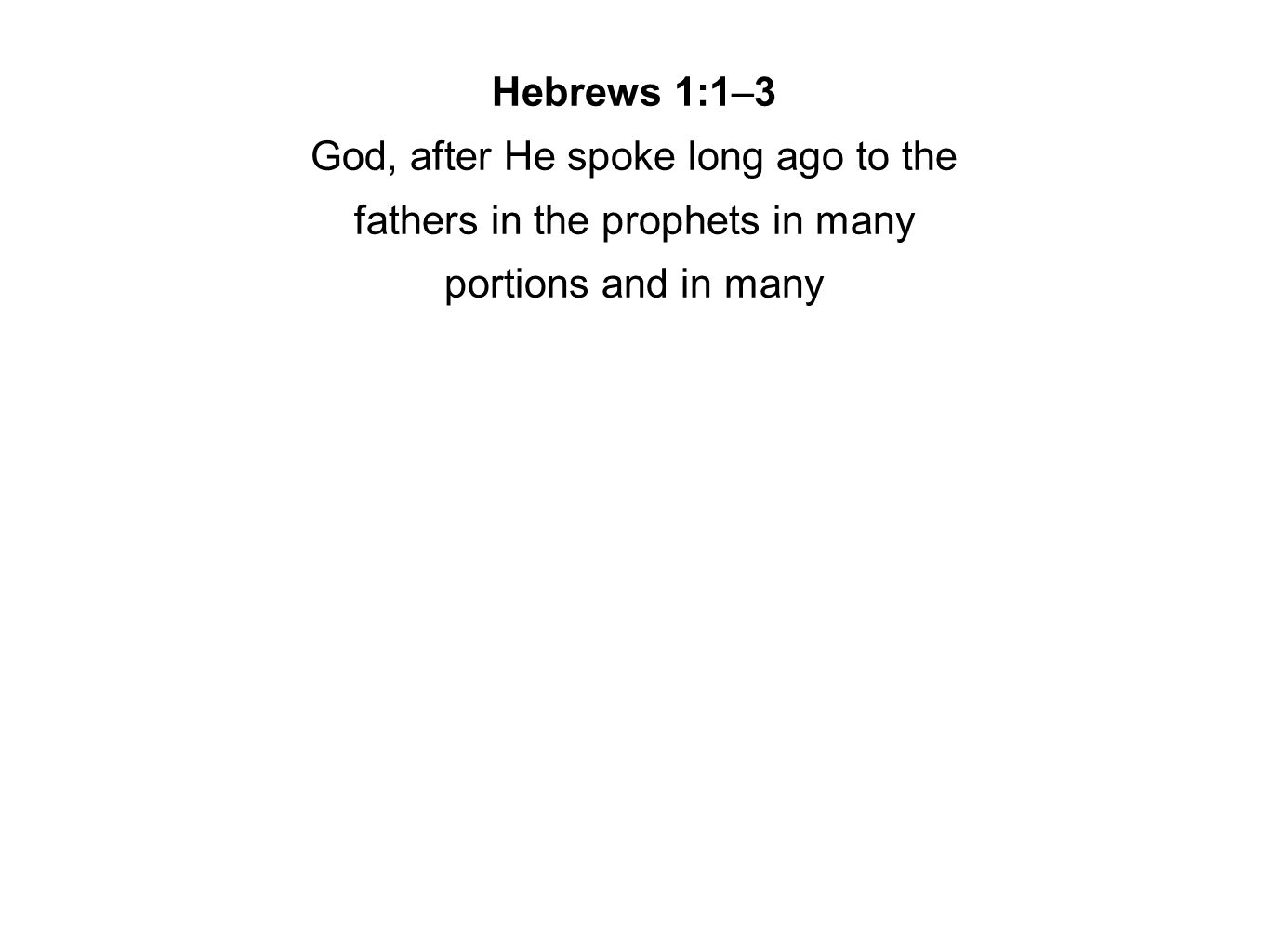 Hebrews 1:1–3 God, after He spoke long ago to the fathers in the prophets in many portions and in many