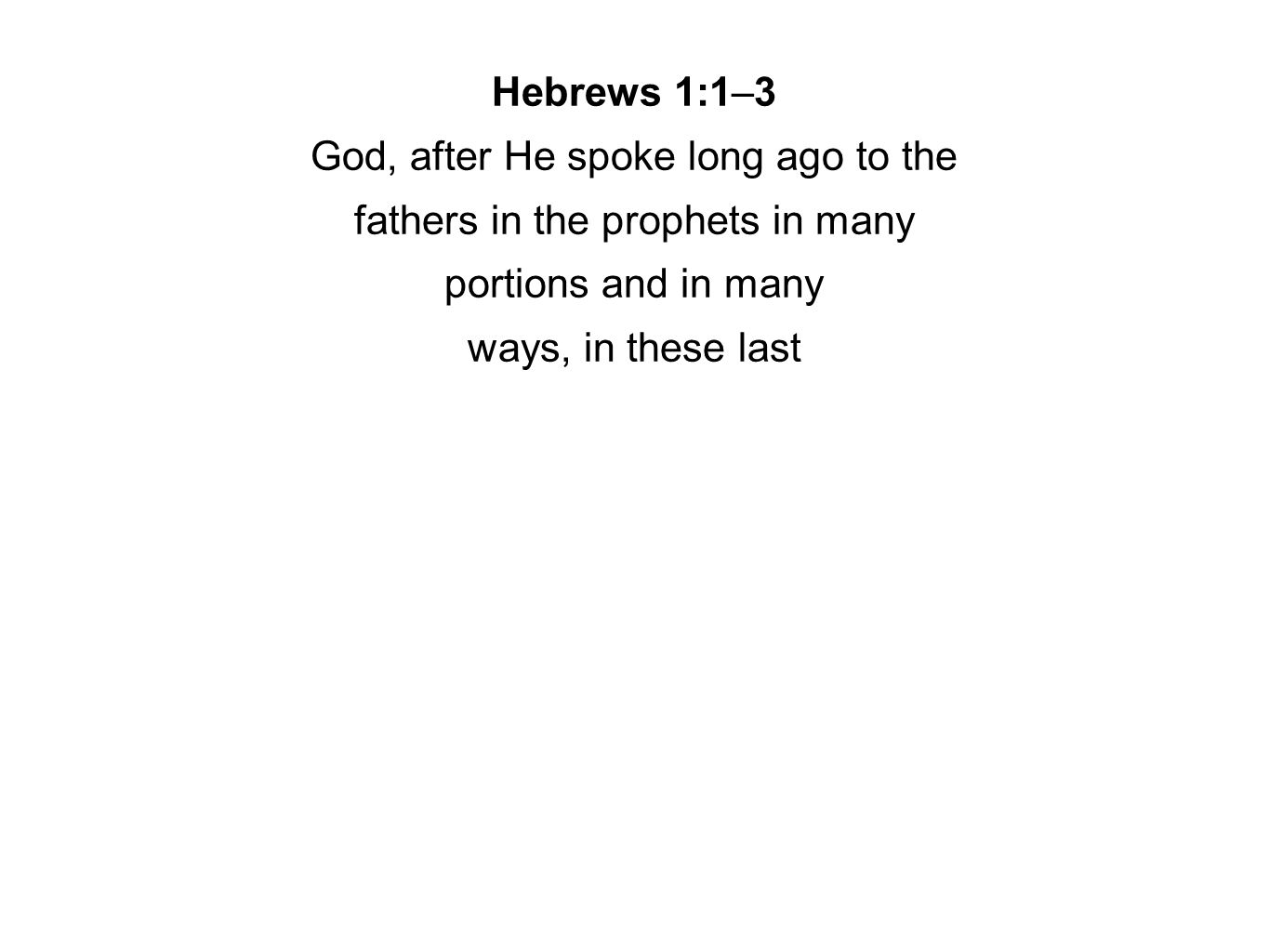 Hebrews 1:1–3 God, after He spoke long ago to the fathers in the prophets in many portions and in many ways, in these last