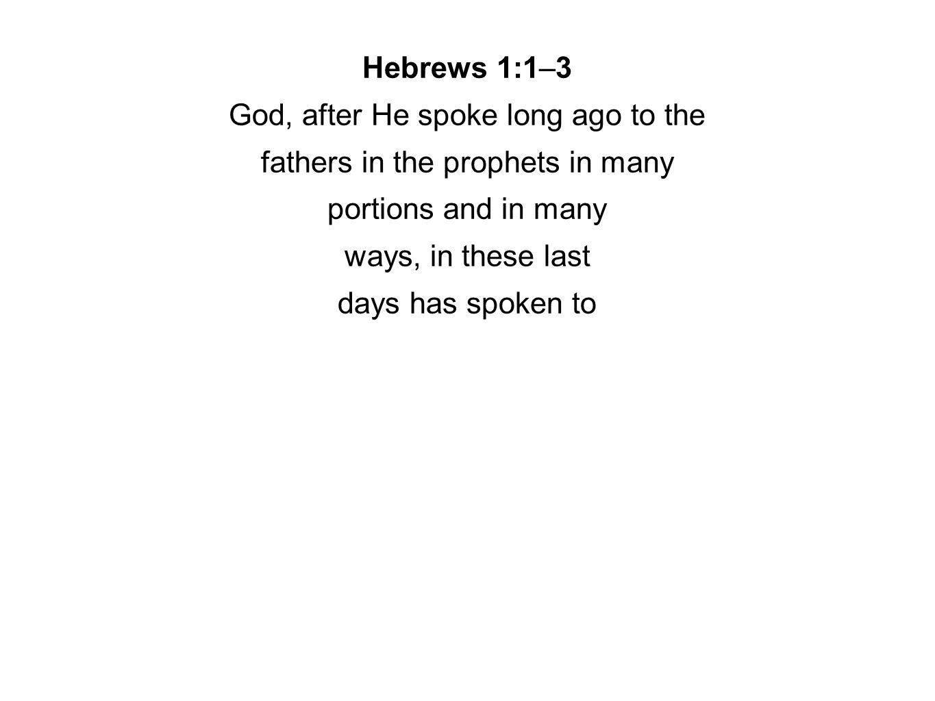 Hebrews 1:1–3 God, after He spoke long ago to the fathers in the prophets in many portions and in many ways, in these last days has spoken to
