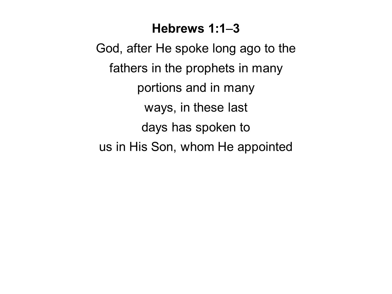 Hebrews 1:1–3 God, after He spoke long ago to the fathers in the prophets in many portions and in many ways, in these last days has spoken to us in His Son, whom He appointed