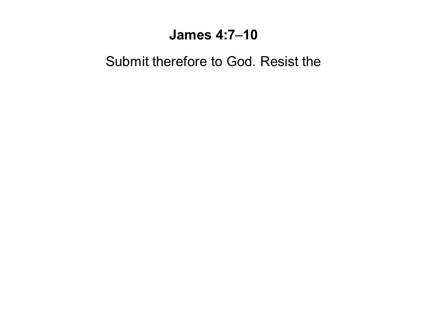 Submit therefore to God. Resist the