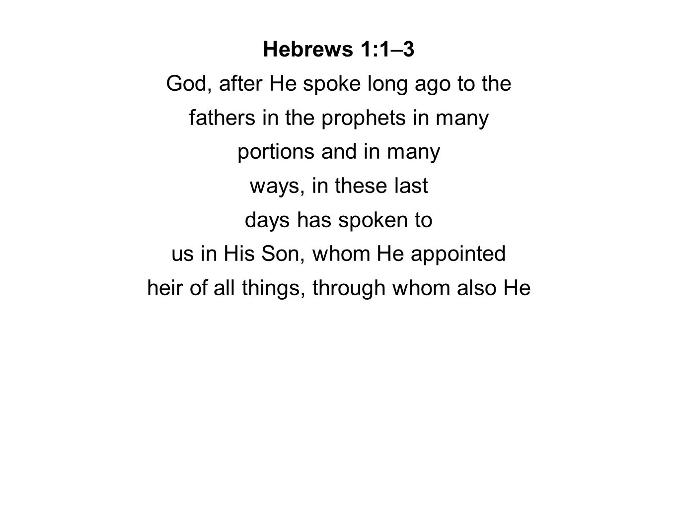 Hebrews 1:1–3 God, after He spoke long ago to the fathers in the prophets in many portions and in many ways, in these last days has spoken to us in His Son, whom He appointed heir of all things, through whom also He
