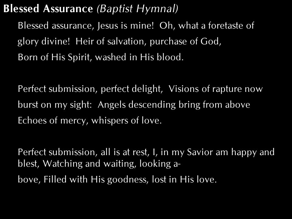 Blessed Assurance (Baptist Hymnal) Blessed assurance, Jesus is mine.