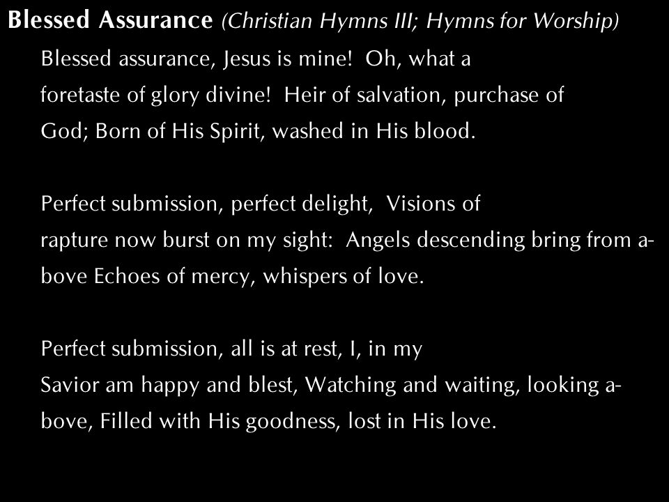 Blessed Assurance (Christian Hymns III; Hymns for Worship) Blessed assurance, Jesus is mine.