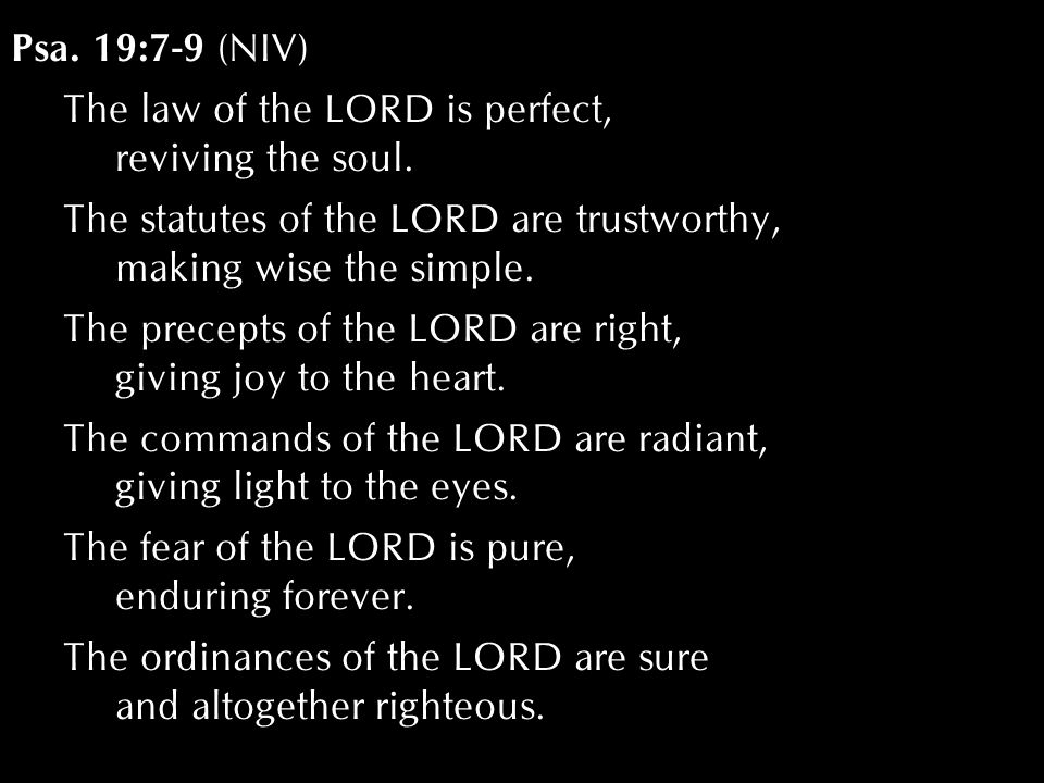 Psa. 19:7-9 (NIV) The law of the LORD is perfect, reviving the soul.