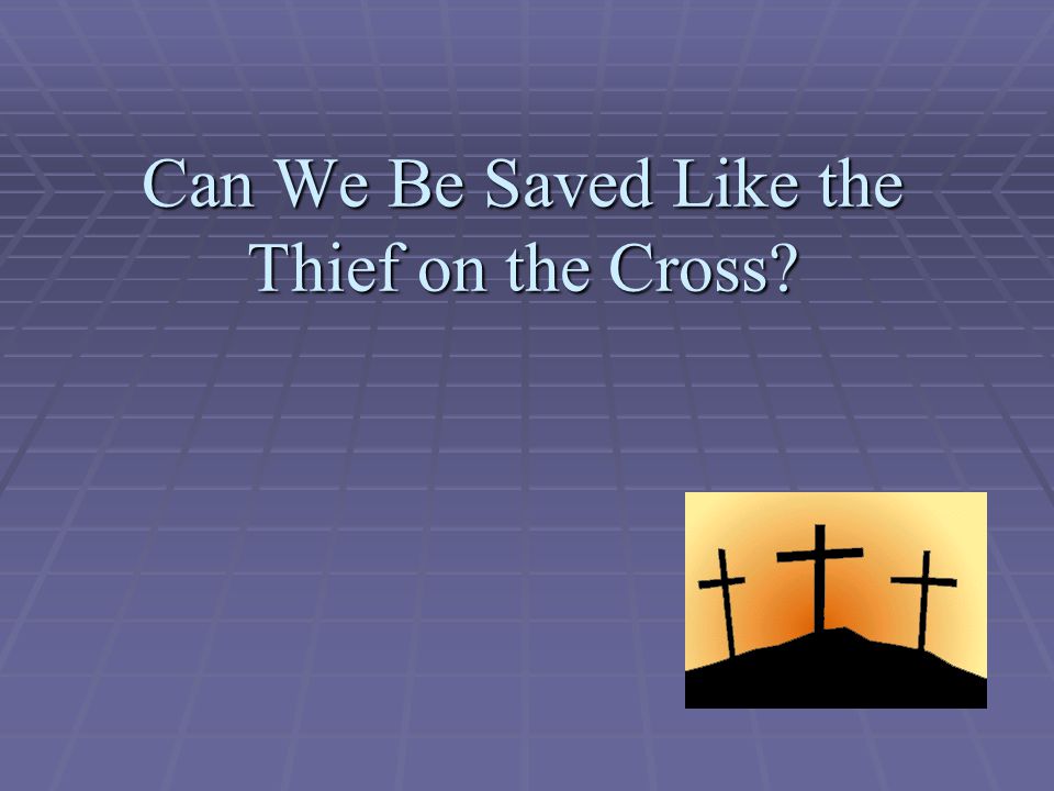 Can We Be Saved Like the Thief on the Cross